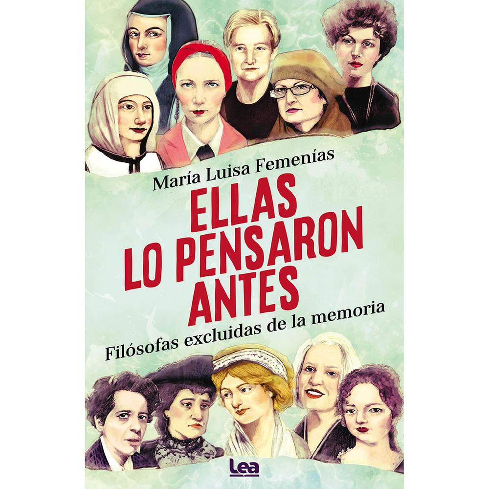 Ellas Lo Pensaron Antes. María Luisa Femenías LEA Libro x 1.0 Ellas Lo Pensaron Antes / María Luisa Femenías  Las mujeres desafiaron la condición de “inferiores”, “incapaces” o “dependientes” a que las destinaba su esencia femenina. Eligieron la literatura, la c
