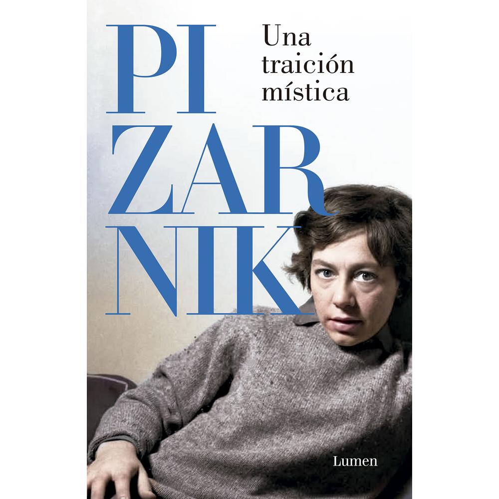 Una Traición Mística. Alejandra Pizarnik Lumen Libro x 1.0 TRAICION MISTICA, UNA.   Alejandra Pizarnik es una de las escritoras en español más influyentes de la literatura de nuestro tiempo. Es la creadora de una escritura, en sus propias palabras, «densa y p