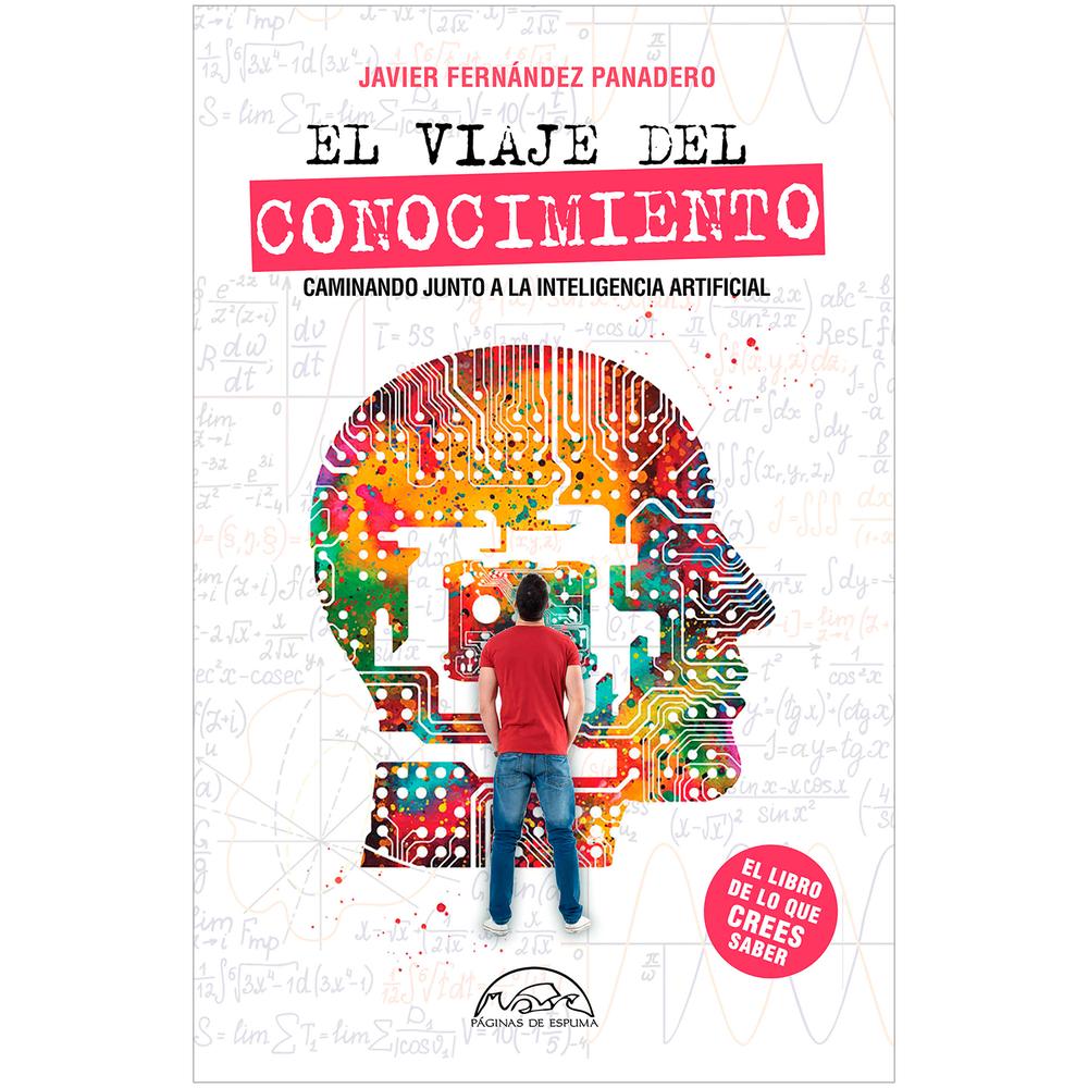 El Viaje Del Conocimiento Paginas De Espuma Libro x 1.0 VIAJE DEL CONOCIMIENTO, EL rust PaginasE ¿Alguna vez has estado muy seguro de una idea y resultó ser falsa? ¿Porque la habías aprendido en el colegio? ¿Porque te lo había dicho una Inteligencia Ar