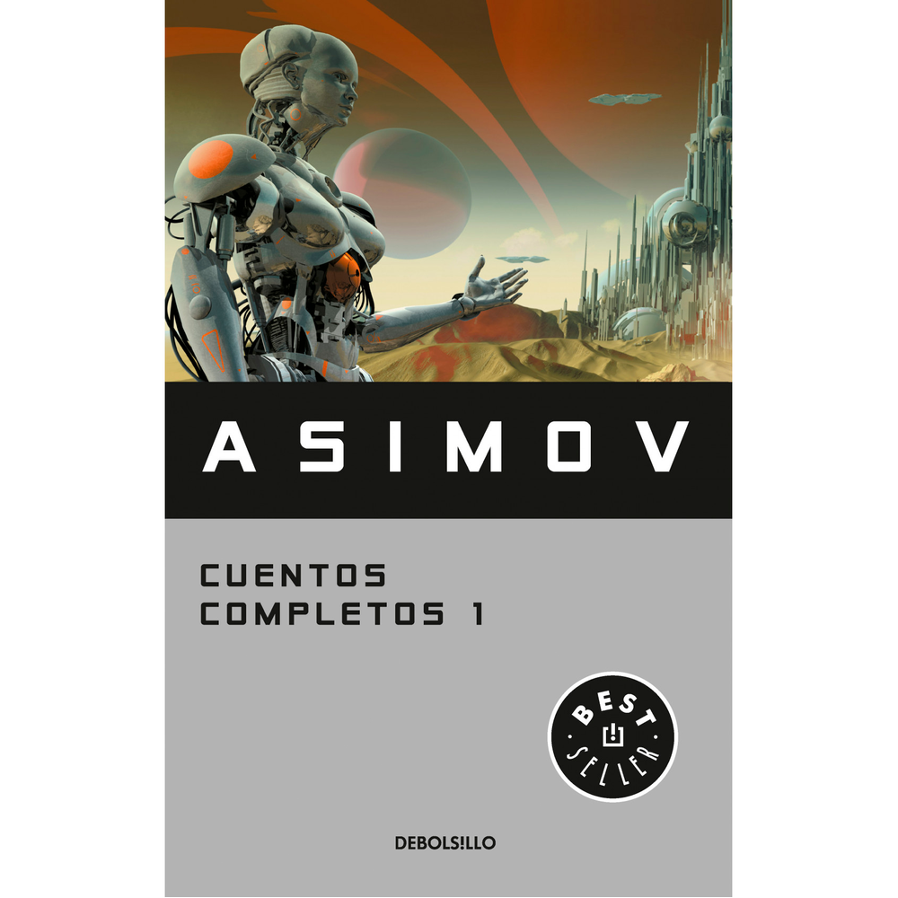 Cuentos Completos 1. Isaac Asimov Debolsillo Libro x 1.0 CUENTOS COMPLETOS I Lo que cualquier lector, entre los miles de lectores de Asimov, entre los miles de seguidores de la obra de Asimov, siempre había anhelado: tener a su alcance la amplísima producc