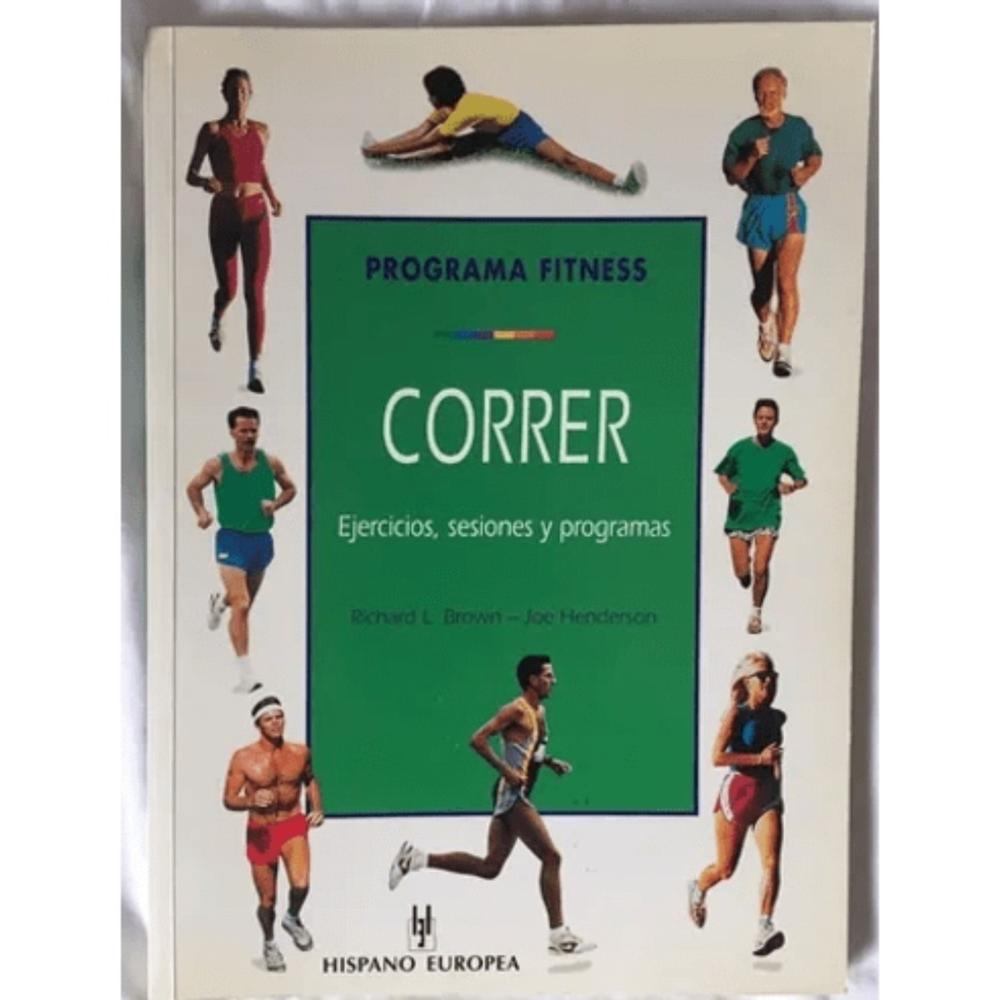 Programa Fitness. Correr Hispano Europea Libro x 1.0 PROGRAMA FITNESS CORRER EJER.SESIONES 20 Correr (programa Fitness) Joe Henderson; Richard Lee Brown La nueva colección "Programa Fitness" nos presenta un enfoque práctico y flexible para desarrollar