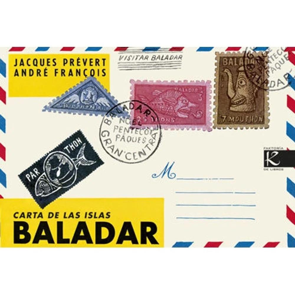 Cartas De Las Islas Baladar (t.d) Kalandraka Libro x 1.0 CARTAS DE LAS ISLAS BALADAR   JACQUES PREVERT  La codicia de quienes controlan el poder en la capital del Gran Continente amenaza la vida pacífica de los habitantes de un archipiélago paradisíaco para