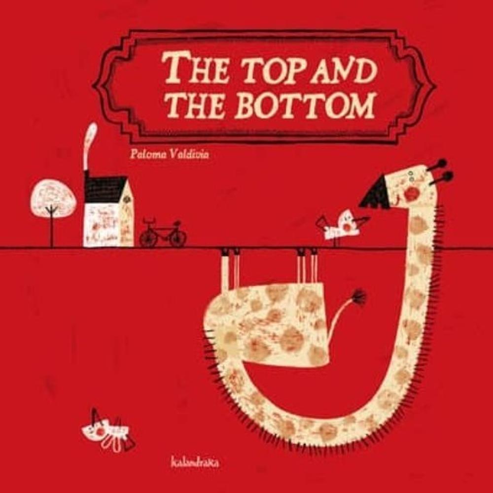 The Top And The Bottom (t.d). Paloma Valdivia Kalandraka Libro x 1.0 Ficha técnica de THE TOP AND THE BOTTOM   Nº de páginas: 36 Editorial: S.L. KALANDRAKA EDITORA Idioma: INGLÉS Encuadernación: Tapa dura ISBN: 9788484647508 Año de edición: 2010 Plaza de edición: ES Tr