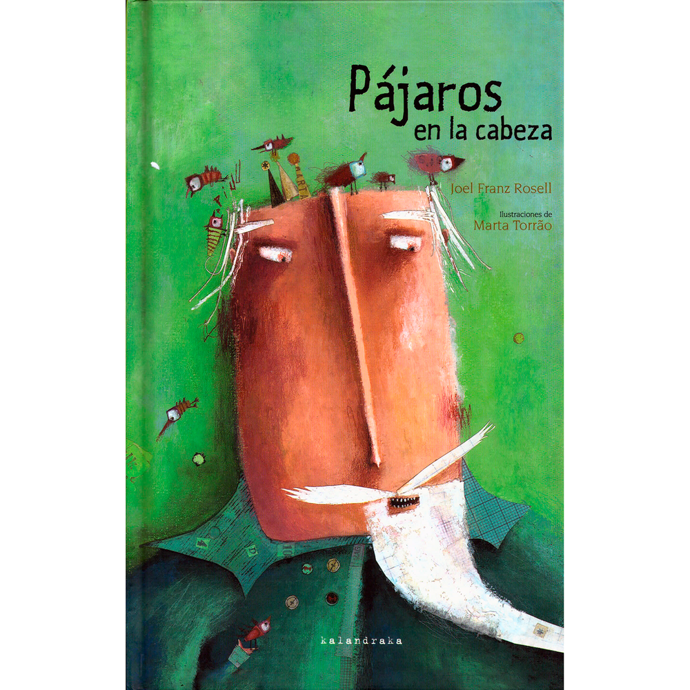 Pajaros En La Cabeza. Joel Franz Rosell Kalandraka Libro x 1.0 PAJAROS EN LA CABEZA  Para conseguir sus ambiciosos propósitos, los ministros no dudaron en conspirar contra el rey. Pero el monarca tenía demasiados pájaros en la cabeza.  Ficha técnica de PAJAROS EN