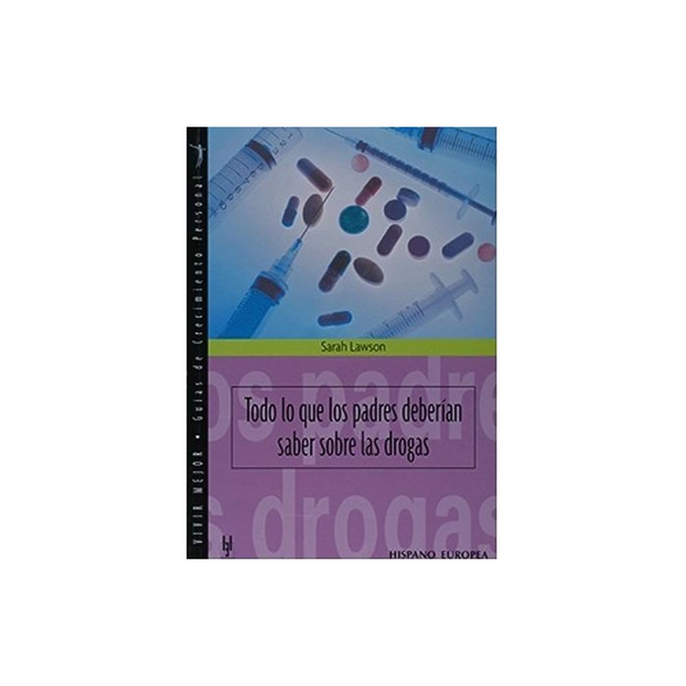 Todo Lo Que Los Padres Deberían Saber Sobre Las Drogas Hispano Europea Libro x 1.0 Todo Lo Que Los Padres Deberían Saber Sobre Las D r o g a s   Este libro pretende se un manual de ayuda de los padres. Proporciona la información que necesitan para hablar con sus hijos, explica los s