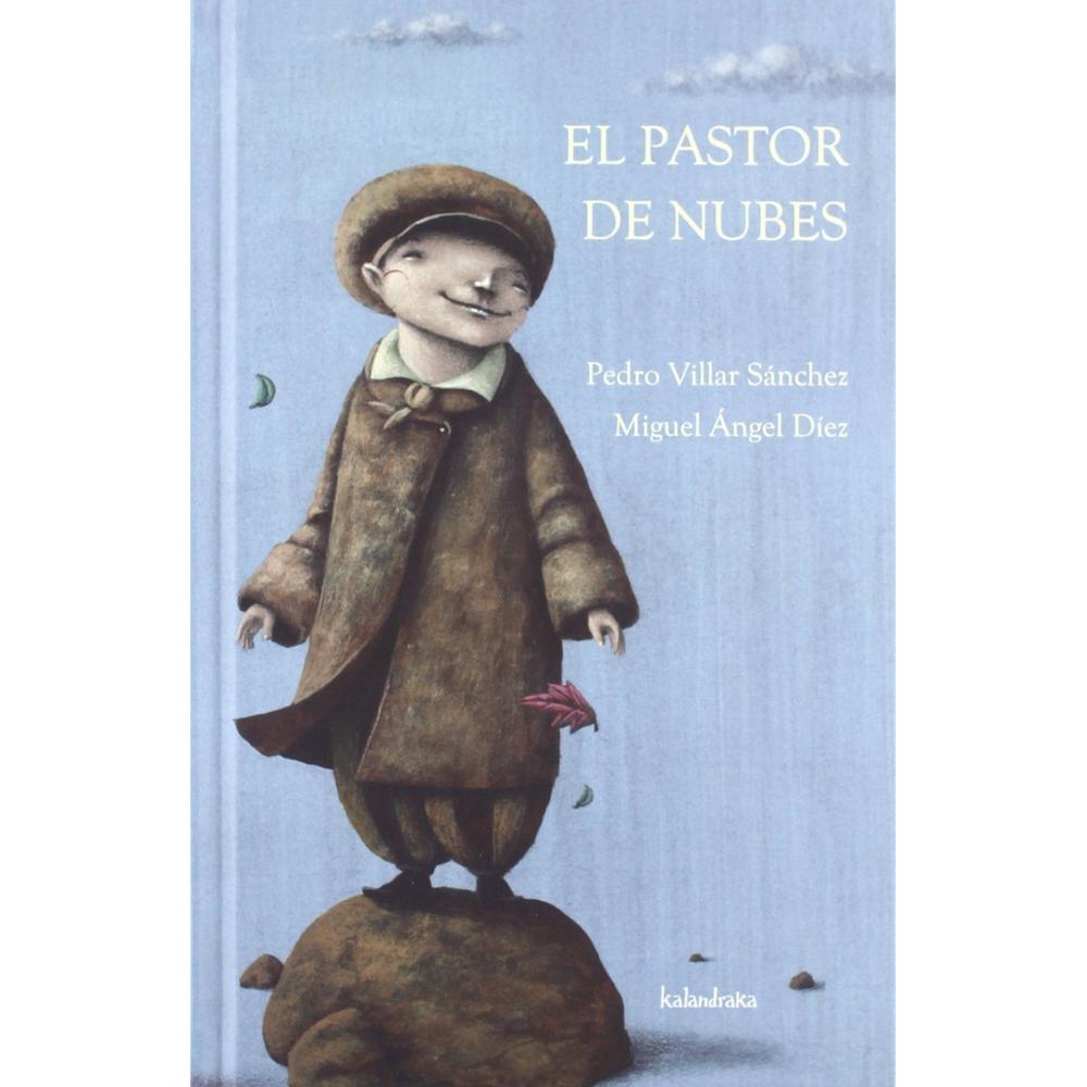 El Pastor De Nubes. Kalandraka Kalandraka Libro x 1.0 EL PASTOR DE NUBES ...Sobre todo disfrutaba con las palabras de la lluvia. Cada gota era un regalo secreto que las nubes dejaban a su paso ofreciéndole una música diferente al golpear las piedras, l
