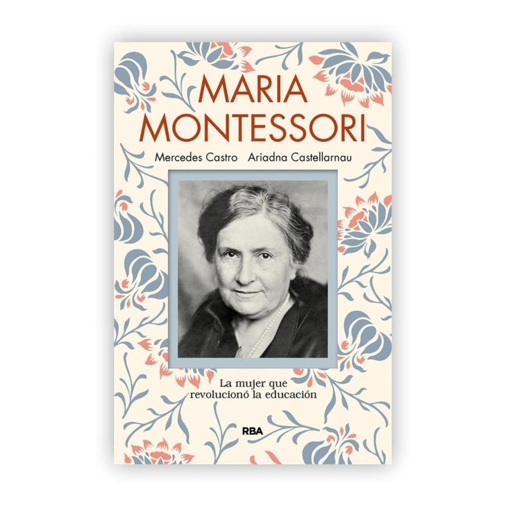 Maria Montessori: La Mujer Que Revolucionó La Educación Rba Libro x 1.0 Maria Montessori: La Mujer Que Revolucionó La Educación En una época en la que la universidad cerraba la puerta a las mujeres, Maria Montessori se reveló como una científica y humanista de imaginaci