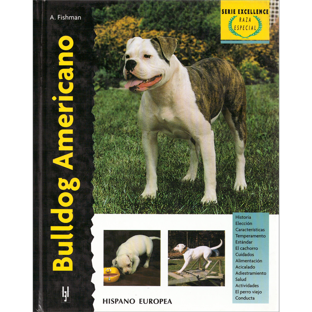 Bulldog Americano. Excellence Hispano Europea Libro x 1.0 BULDOG AMERICANO (EXCELLENCE) Esta nueva obra de la colección "Excellence. Razas de hoy", de la serie "Raza especial", dedicada a las especies minoritarias, nos proporciona la más actual y completa i