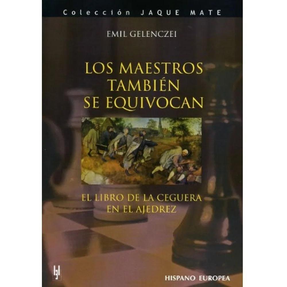 Los Maestros También Se Equivocan. Jaque Mate Hispano Europea Libro x 1.0 LOS MAESTROS TAMBIEN SE EQUIVOCAN(COL.JAQUE MATE) La ceguera ajedrecística es un síndrome que consiste en no ver mates, ganancias o pérdidas de pieza, sacrificios, clavadas, horquillas, ataques dobl