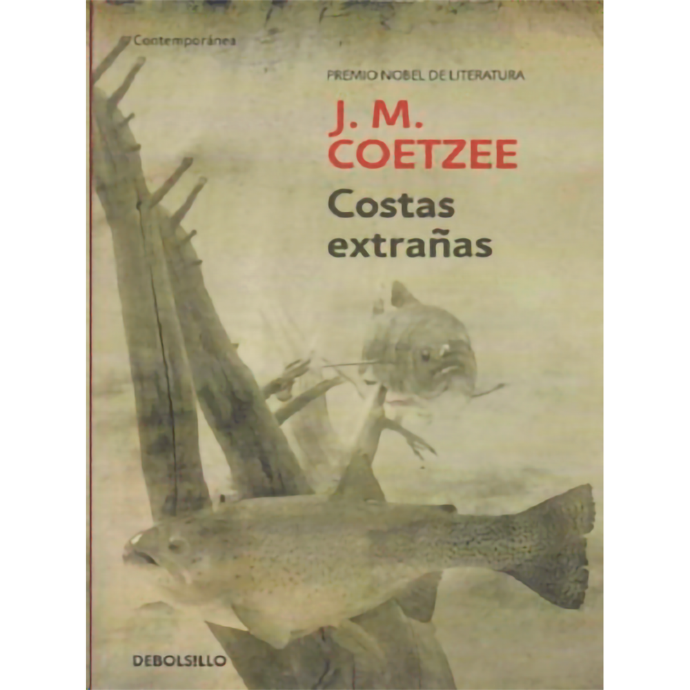 Costas Extrañas. J. M. Coetzee Debolsillo Libro x 1.0 COSTAS EXTRAÑAS J.M. Coetzee repasa con agudo conocimiento crítico y ternura hacia sus maestros tanto las novelas que le hicieron soñar como los personajes inolvidables que construyen su memoria de e