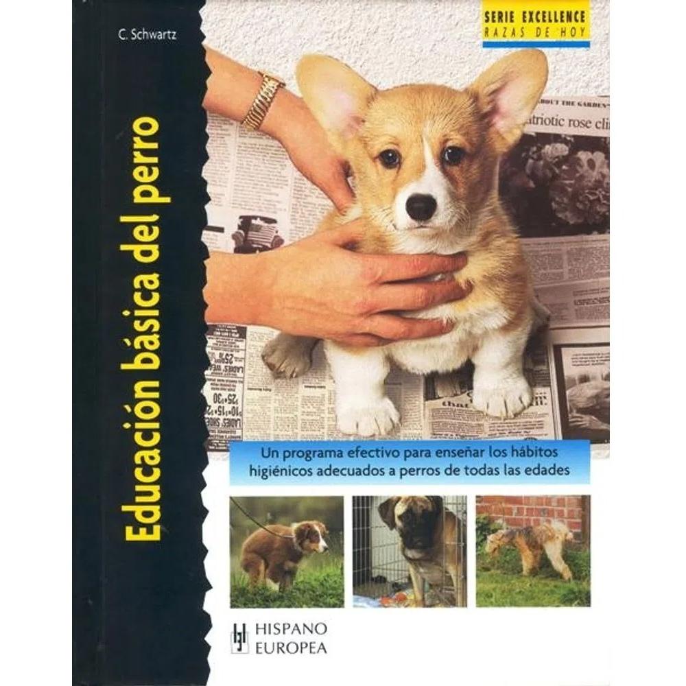 Educación Básica Del Perro. Excellence Hispano Europea Libro x 1.0 EDUCACION BASICA DEL PERRO (EXCELLENCE) ¡Qué emocionante momento cuando dé la bienvenida a su hogar a un nuevo cachorro! Tómese el tiempo para disfrutarlo, pero esté preparado para el trabajo que ten
