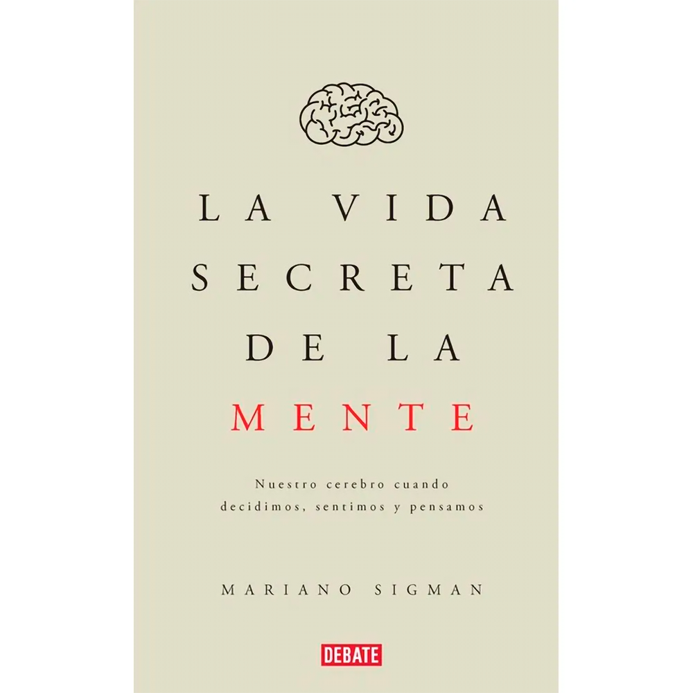La Vida Secreta De La Mente. Mariano Sigman Debate Libro x 1.0 VIDA SECRETA DE LA MENTE, LA  ¿Es mejor confiar en la razón o en las corazonadas cuando tomamos decisiones?  ¿Es posible leer la mente de alguien?  ¿Qué es y cómo nos gobierna el inconsciente?  ¿Qué h