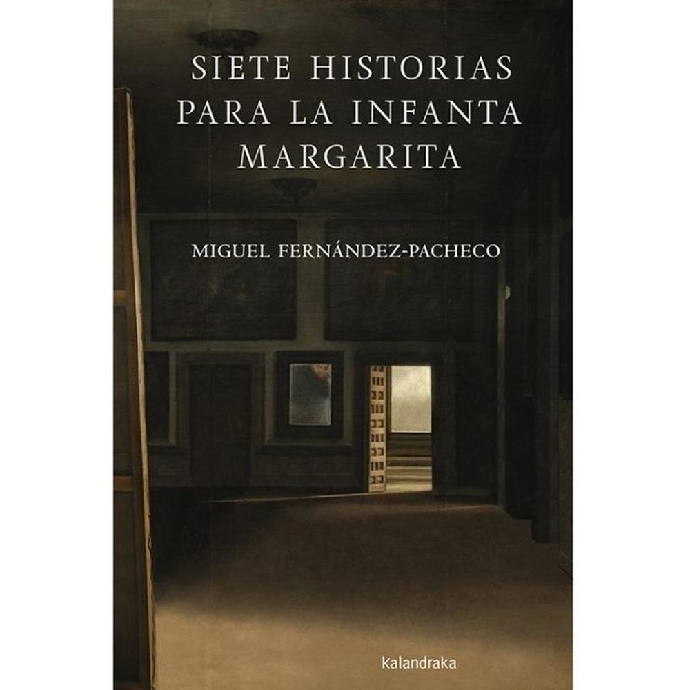 Siete Historias Para La Infanta Margarita (t.d) Kalandraka Libro x 1.0 Siete historias para la Infanta Margarita Autoría: Miguel Fernández-Pacheco Sinopsis: La Infanta Margarita no quiere posar para el cuadro de Velázquez, y el rey pide que le cuenten cuentos que la e