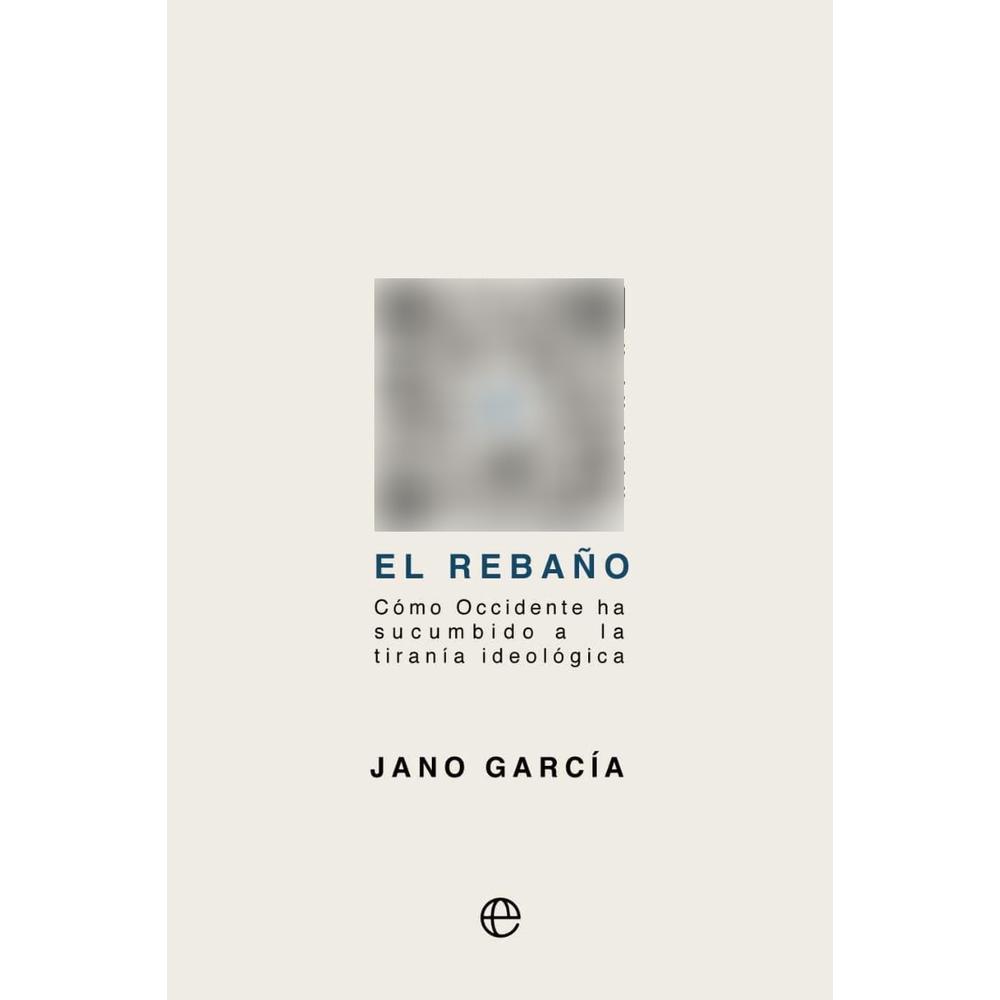 El Rebaño. Jano García La Esfera De Los Libros Libro x 1.0 Vivimos en una época en la que los sentimientos prevalecen sobre la razón.  El poder de las instituciones públicas, combinado con las masas de acoso, las redes sociales y los medios de comunicación, c