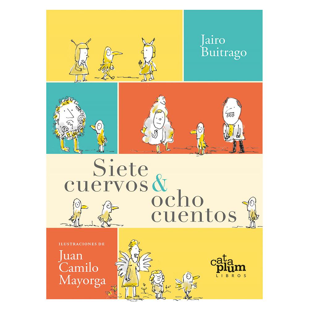 Siete Cuervos Y Ocho Cuentos Cataplum Libro x 1.0 SIETE CUERVOS Y OCHO CUENTOS Cataplum  Siete cuervos & ocho cuentos reúne, como bien lo dice su título, ocho cuentos en los que los niños son protagonistas: niños inteligentes; uno que otro travieso, 