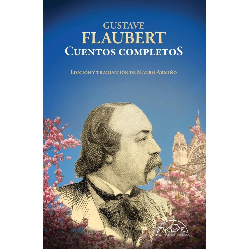 Cuentos Completos. Gustave Flaubert (t.d) Paginas De Espuma Libro x 1.0 CUENTOS COMPLETOS Flaubert td PaginasE Muy a menudo dudo de si alguna vez haré imprimir una línea. ¿Sabes qué sería una bella idea la del joven que, hasta los cincuenta años no hubiera publicado nada