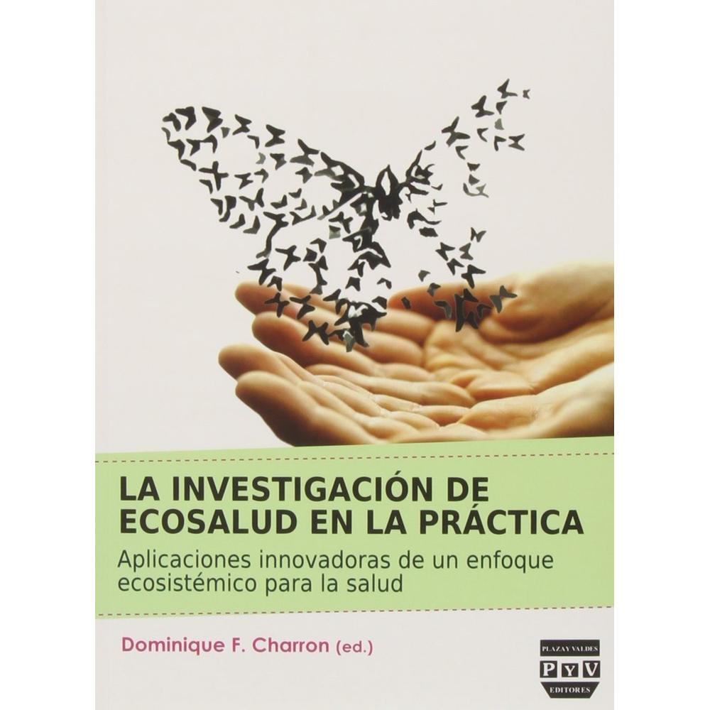 La Investigacion De Ecosalud En La Practica Plaza Y Valdes Libro x 1.0 INVESTIGACION DE ECOSALUD EN LA PRACTICA P&V  Casi dos décadas después de la Conferencia de las Naciones Unidas sobre Medio Ambiente y Desarrollo (la Cumbre de Río), el mundo sigue necesitando aliviar