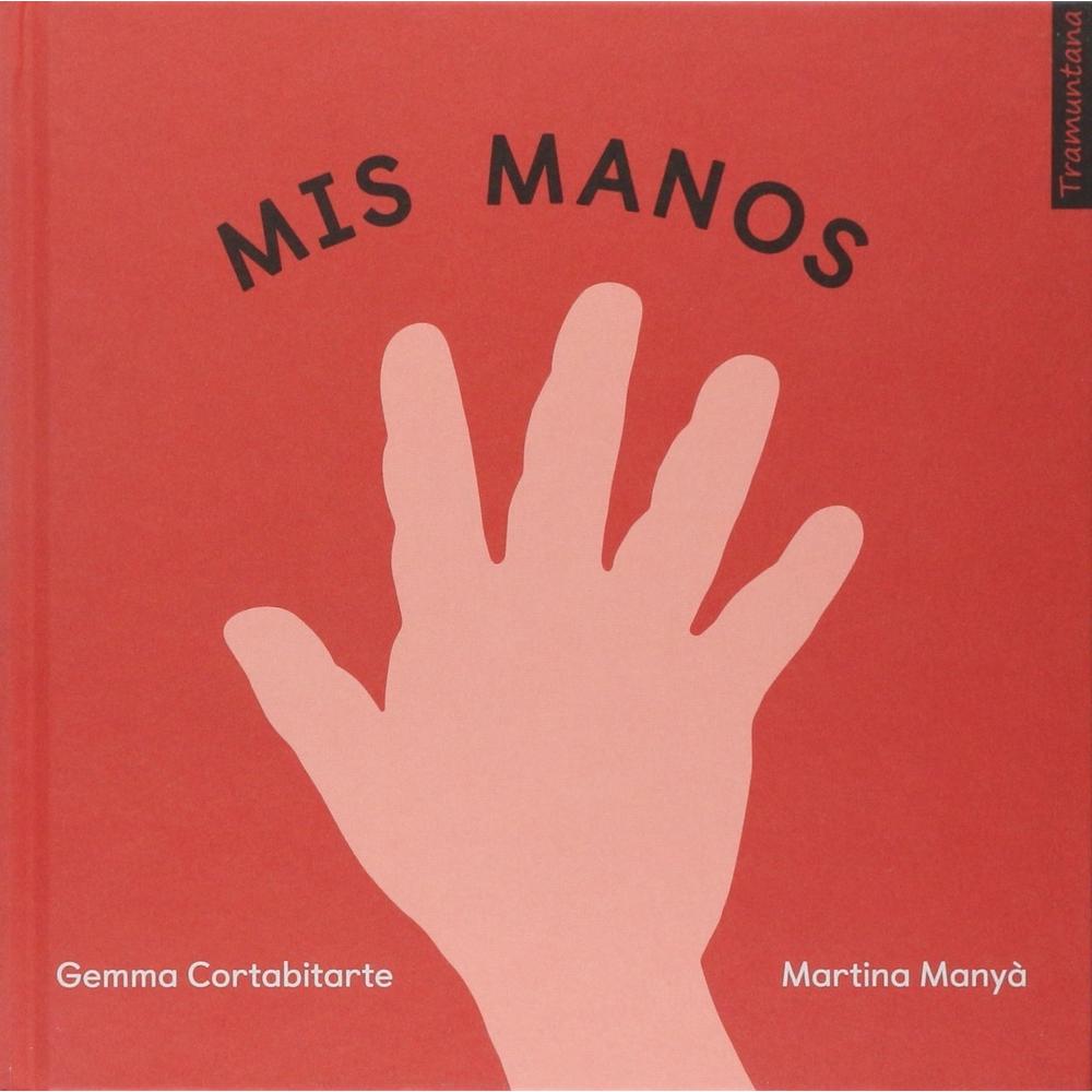 Mis Manos (t.d) Tramuntana Editorial Libro x 1.0 MIS MANOS  ¿Has pensado alguna vez cuántas cosas puedes hacer con las manos? Puedes escribir y dibujar, plantar semillas y preparar platos deliciosos, sentir el áspero tacto de los melocotones y la su