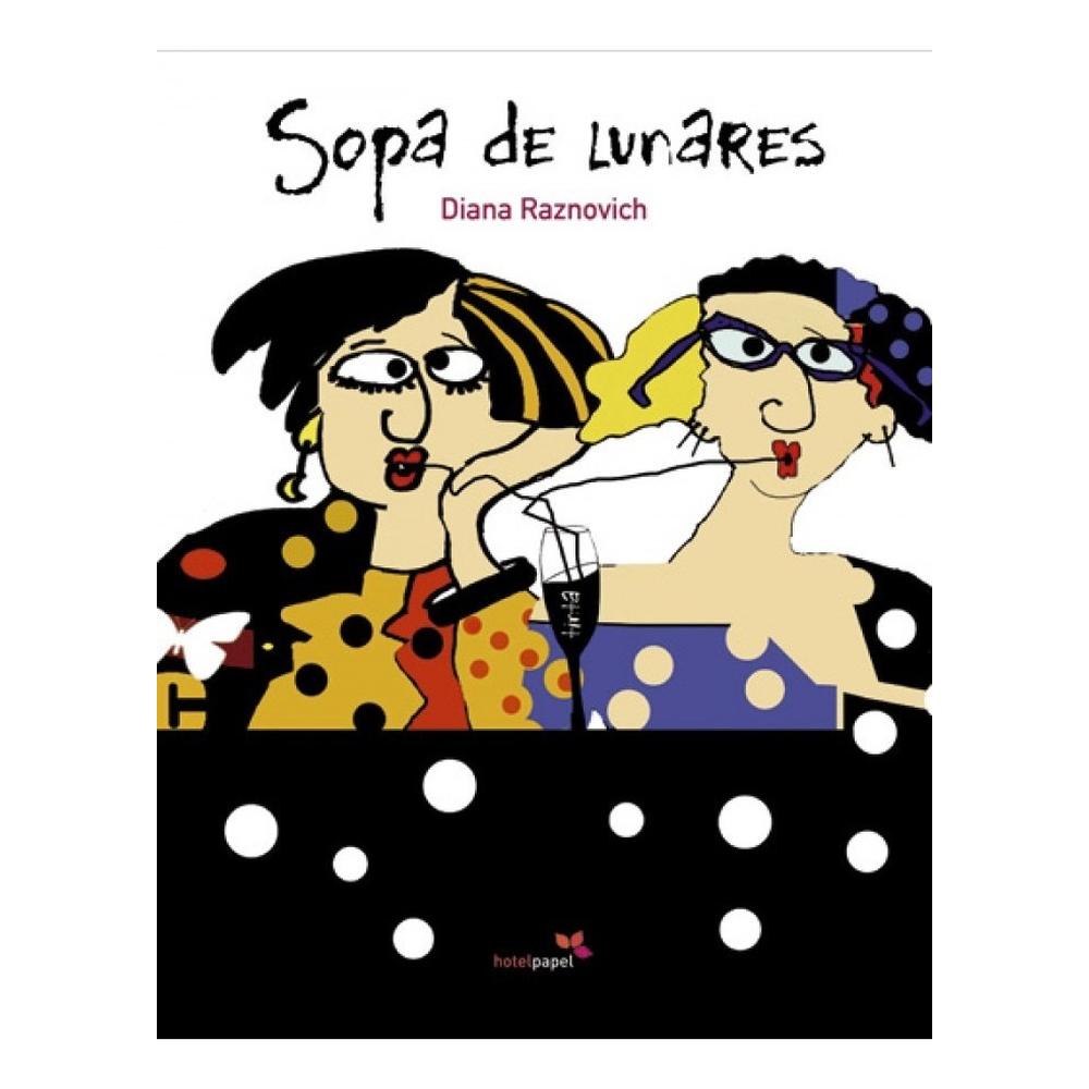 Sopa De Lunares (t.d) Hotel Papel Libro x 1.0 SOPA DE LUNARES En Sopa de lunares Diana Raznovich se ríe de las cosas más serias, de los falsos valores... Comprometida e inteligente, siempre subversiva, se inserta con su arte en la magnífica trad