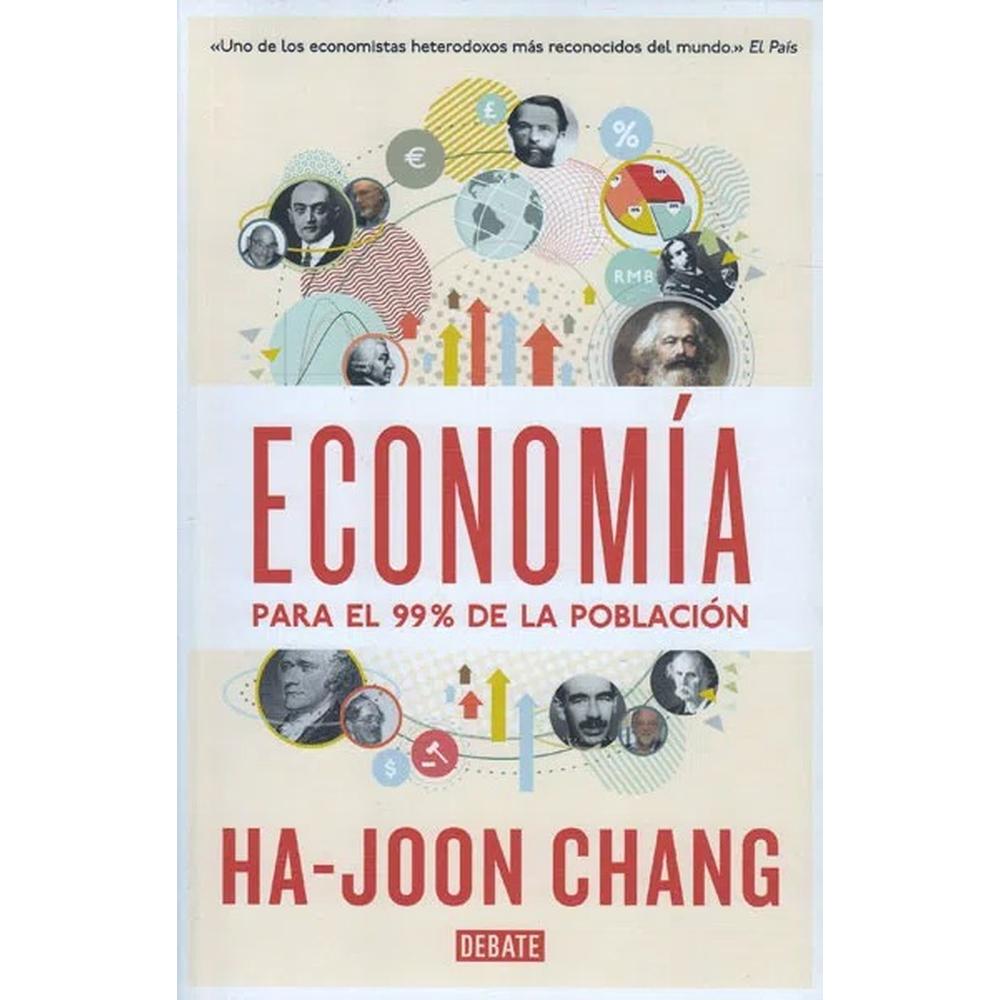 Economía Para El 99% De La Población. Ha-joon Chang Debate Libro x 1.0 Economía para el 99% de la población  ¿Qué es la economía? ¿Qué puede y qué no puede explicar acerca del mundo? ¿Por qué importa? En esta irreverente introducción a la economía, Ha-Joon Chang, una de 