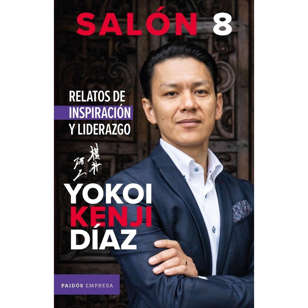 Salón 8. Relatos De Inspiración Y Liderazgo. Yokoi Kenji Paidos Libro x 1.0 Salón 8. Relatos de inspiración y liderazgo  Yokoi Kenji Díaz Editorial: Paidós Empresa Temática: Empresa | Desarrollo personal / Coaching Colección: Empresa Número de páginas: 216  Sinopsis de Salón 
