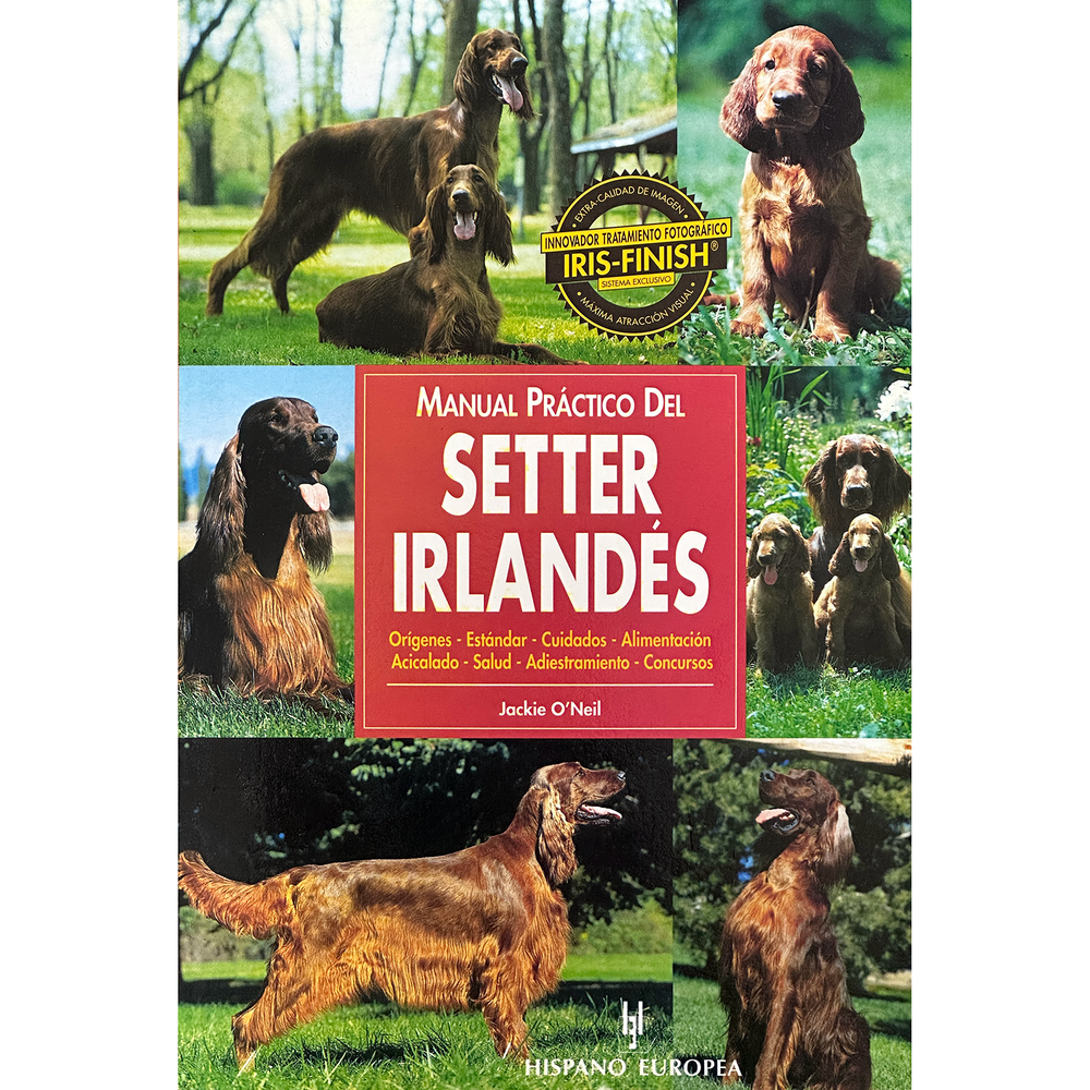 Manual Practico Del Setter Irlandés Hispano Europea Libro x 1.0 MANUAL PRACTICO SETTER IRLANDES Setter Irlandés. Manual Práctico Del Jackie O'Neil Con un lenguaje sencillo y ameno, y profusamente ilustrado con extraordinarias fotografías, ayuda a los propietario