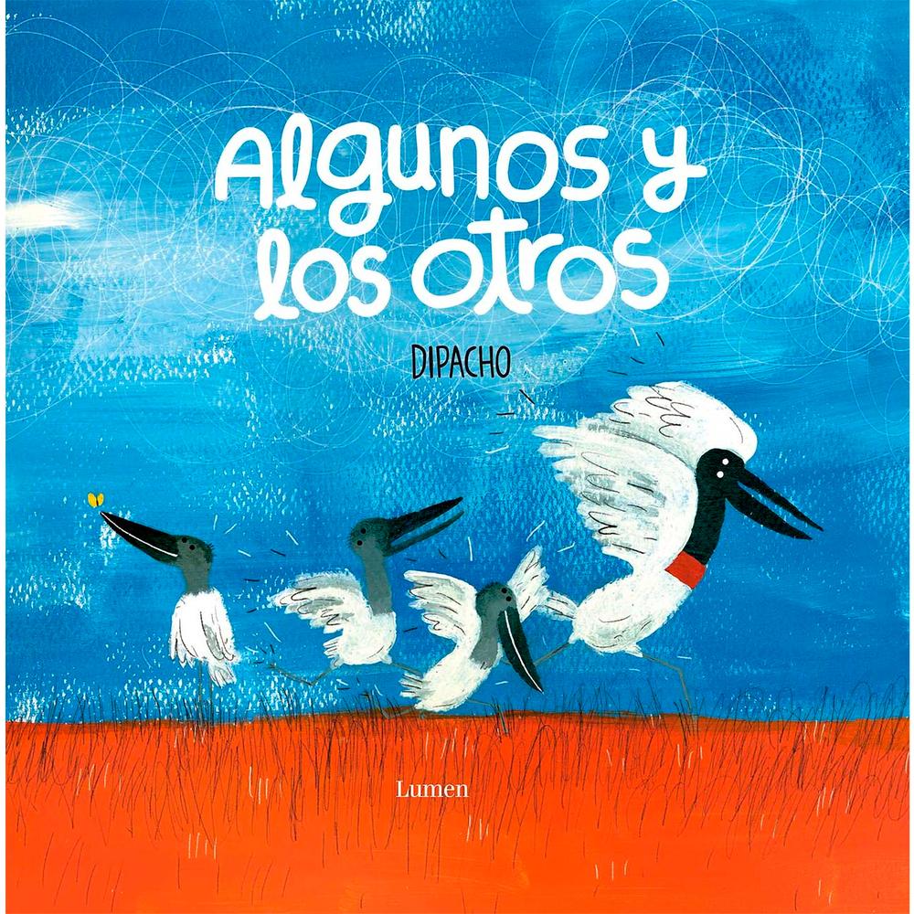 Algunos Y Los Otros. Dipacho Lumen Libro x 1.0 ALGUNOS Y LOS OTROS  Este libro tiene como protagonistas a los Jabirús, una especie de aves poco conocida, (los que tienen la fortuna de conocerla la llaman "la gran cigüeña del nuevo mundo"), que pág