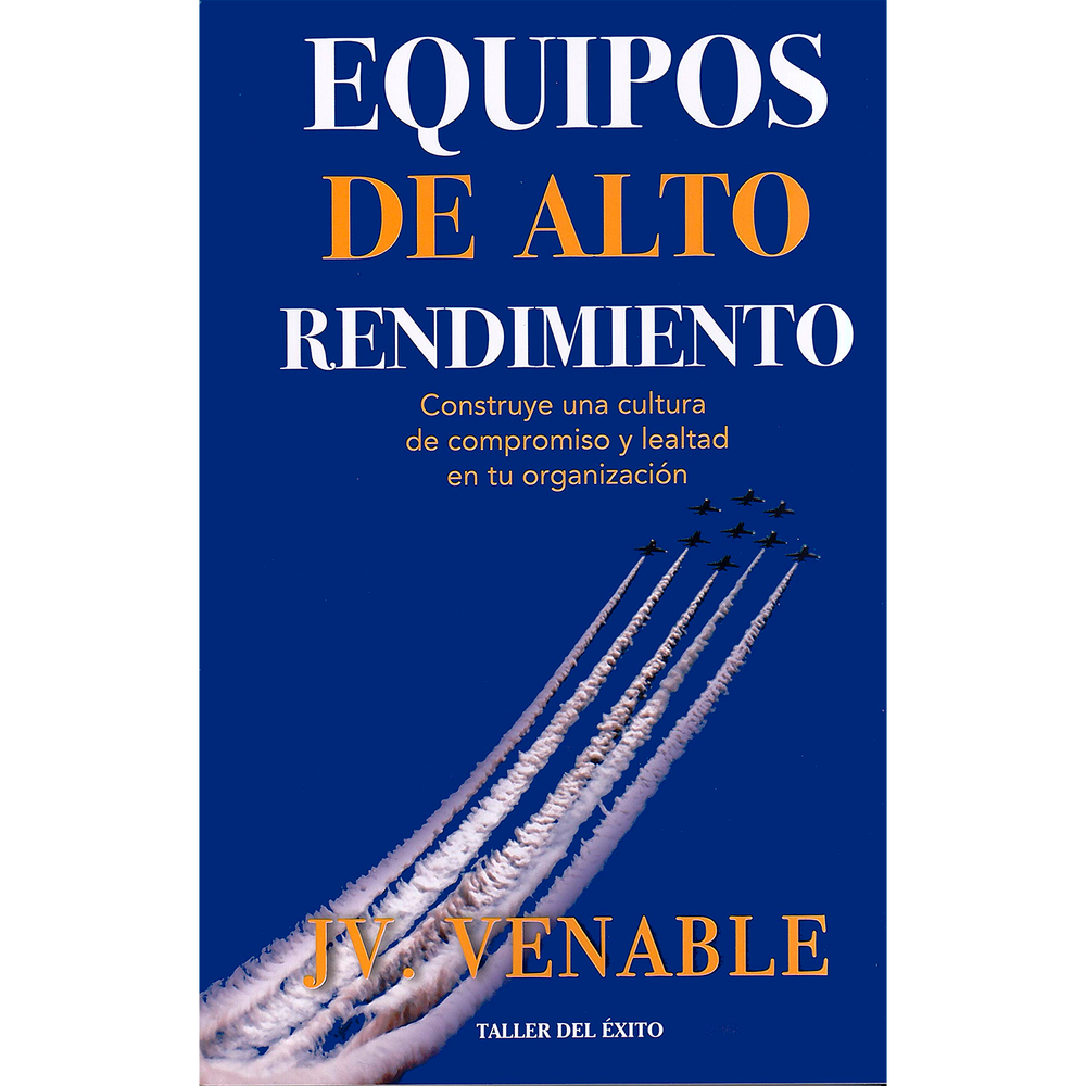 Equipos De Alto Rendimiento. JV. Venable Editorial Taller Del Éxito Libro x 1.0 EQUIPOS DE ALTO RENDIMIENTO Para el ex comandante JV. Venable, líder del equipo Thunderbirds de la Fuerza Aérea de los EE.UU, transmitir y enseñar trabajo en equipo era, literalmente, una cuestión de