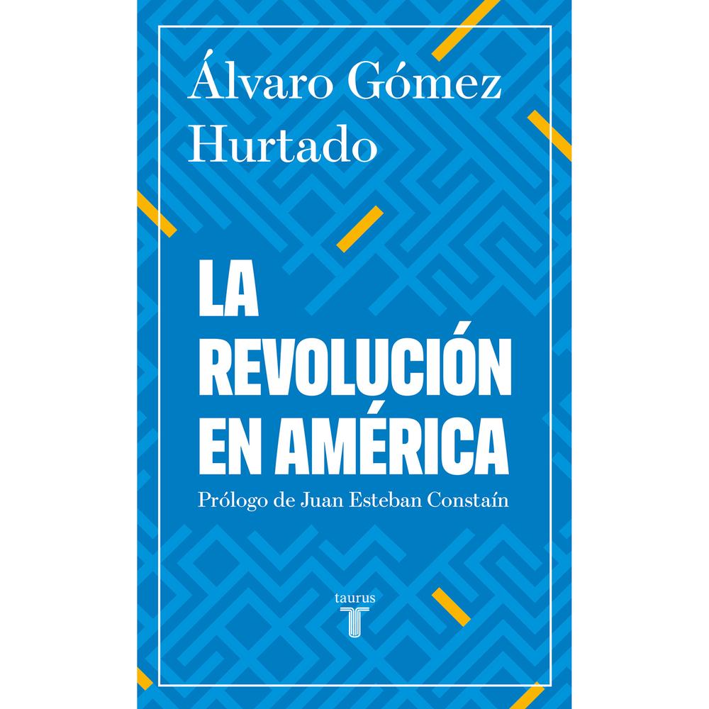 La Revolución En América. Álvaro Gómez Hurtado Taurus Libro x 1.0 La Revolución En América. Álvaro Gómez Hurtado  Álvaro Gómez Hurtado fue un personaje multifacético: periodista, político, hombre de Estado, humanista y amante del arte. Este libro además de celebrar 