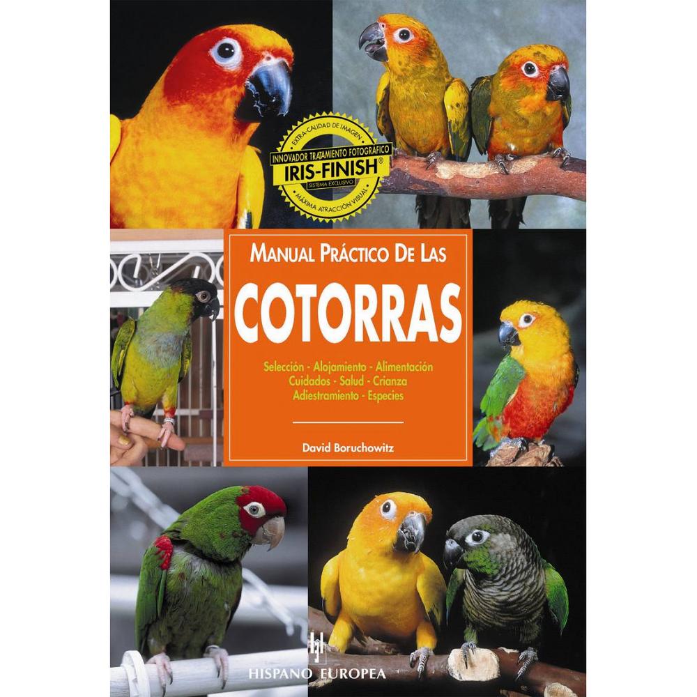 Manual Práctico De Las Cotorras. Manuales Prácticos Hispano Europea Libro x 1.0 MANUAL PRACTICO LAS COTORRAS   Manual Práctico De Las Cotorras David E. Boruchowitz; Jaume Casellas Con un lenguaje sencillo y ameno, y profusamente ilustrado con extraordinarias fotografías, ayuda a 