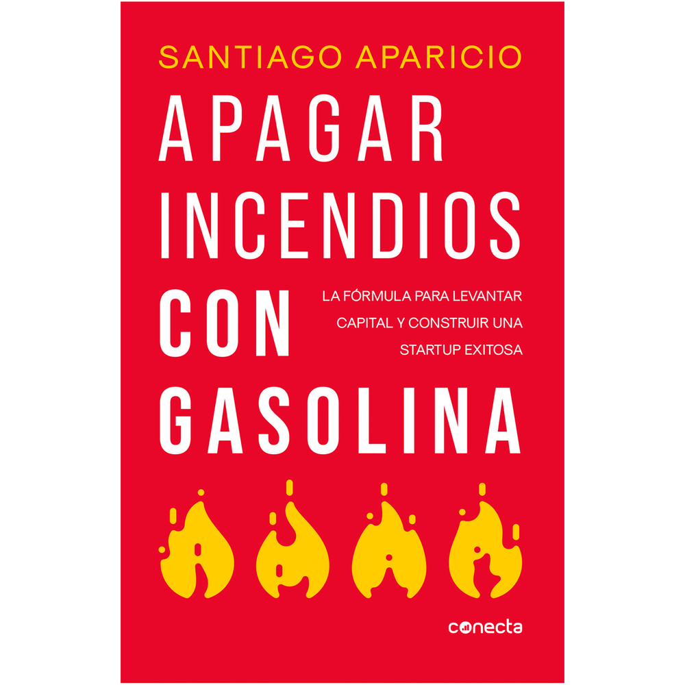 Apagar Incendios Con Gasolina. Santiago Aparicio Conecta Libro x 1.0 APAGAR INCENDIOS CON GASOLINA A todos, alguna vez, se nos ha ocurrido una idea de negocio que nos parece revolucionaria y que podría ayudarnos a cumplir el sueño de una jubilación temprana. Pero ¿cuá