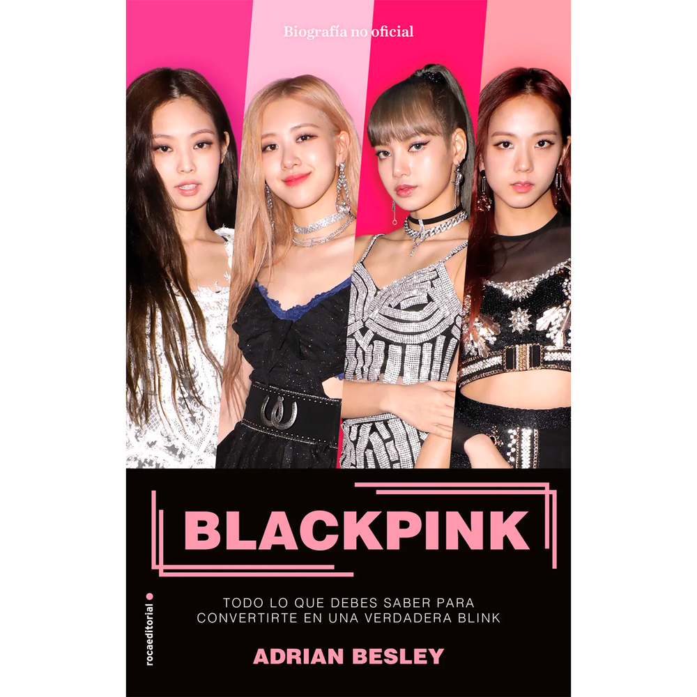 Blackpink. Adrian Besley Roca Editorial Libro x 1.0 BLACKPINK Biografía no oficial de Blackpink, la girl band más exitosa del fenómeno K-Pop. Colección: TEMAS DE ACTUALIDAD Páginas: 224 Traductor: Scheherezade Suriá Target de Edad: Juvenil Tipo de en