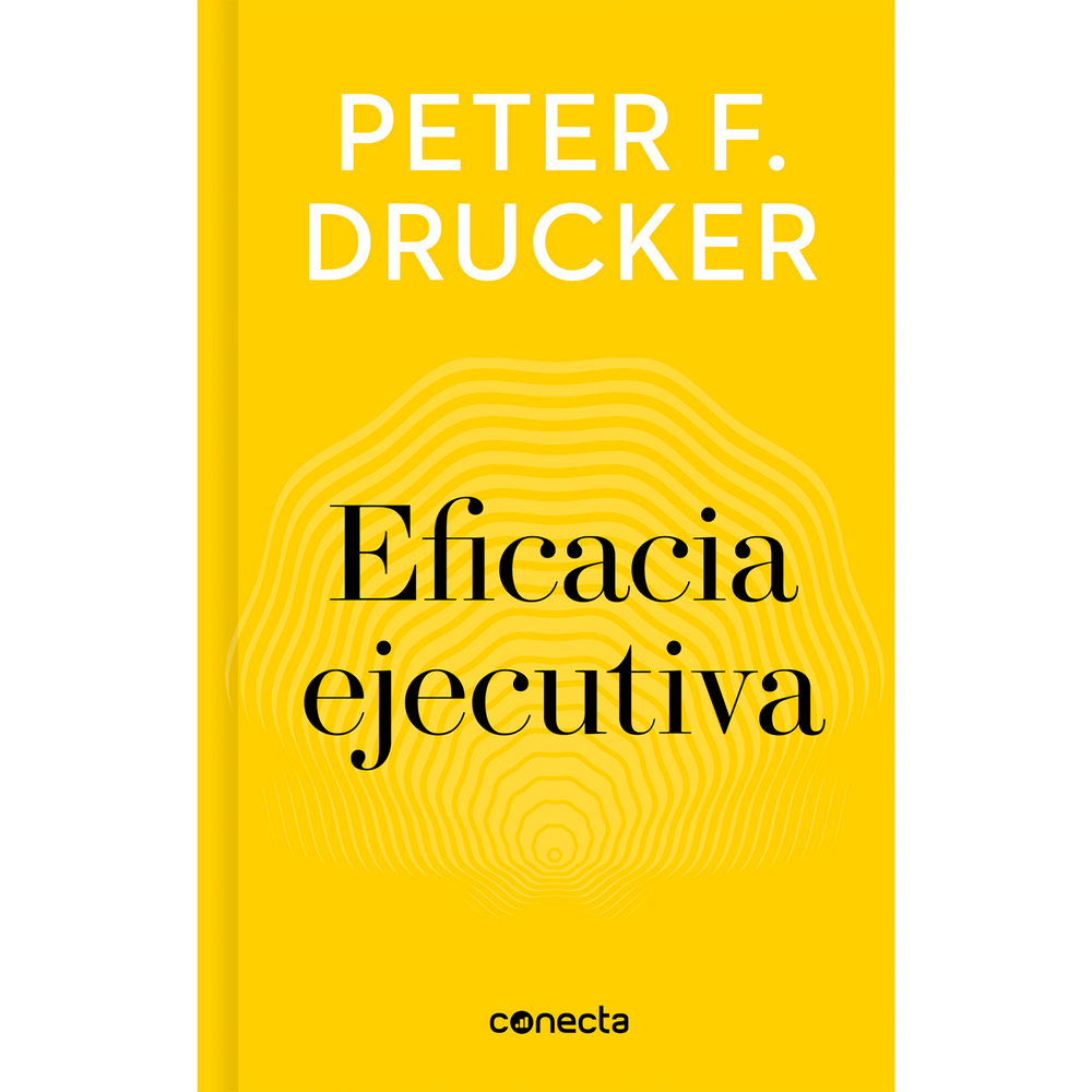 Eficacia Ejecutiva. Peter F. Drucker Conecta Libro x 1.0 EFICACIA EJECUTIVA (THE THEORY OF THE BU  La historia nos resulta familiar: una empresa que era una superestrella hasta ayer se halla en apuros o sumida en una crisis aparentemente ingobernable. El or