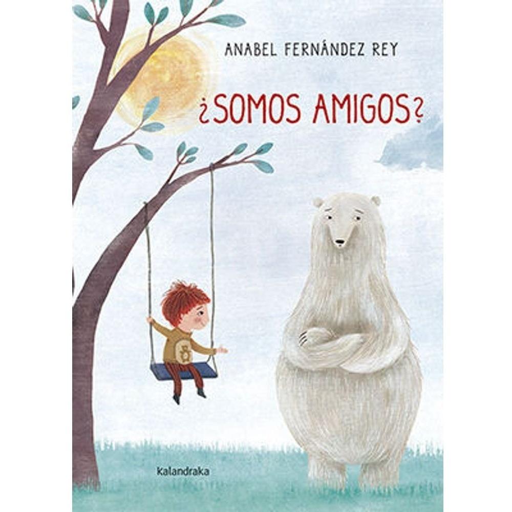 Somos Amigos? (t.d). Anabel Fernandez Rey Kalandraka Libro x 1.0 Somos Amigos? (t.d)  ¿Somos amigos? es un álbum ilustrado dirigido a pre-lectores y primeros lectores sobre la construcción de la amistad entre un niño y un oso: a priori, dos personajes muy diferente