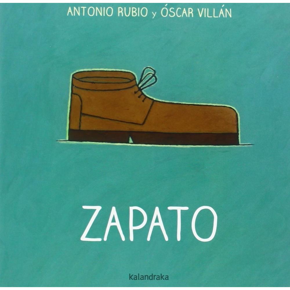 Zapato. De La Cuna A La Luna Kalandraka Libro x 1.0 Zapato Autoría: Antonio Rubio Ilustración: Óscar Villán Sinopsis: Próximos y accesibles, los objetos cotidianos desbordan musicalidad y armonía en una propuesta que une poesía e imagen. Paginas: 14
