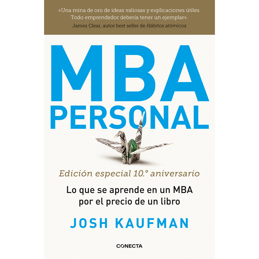 Mba Personal. Josh Kaufman Conecta Libro x 1.0 Mba Personal  Todo lo que necesita saber para dominar el arte del management, de una manera accesible y práctica. Josh Kaufman demuestra que, para triunfar, no es necesario pagar el dineral que vale u