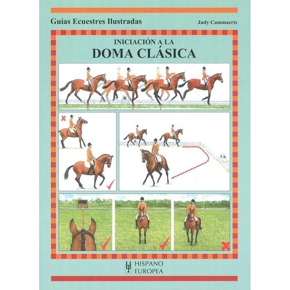 Guías Ecuestres Ilustradas. Iniciación A La Doma Clásica Hispano Europea Libro x 1.0 GUIAS ECUESTRES:INICIACION A DOMA CLASICA Iniciación A La Doma Clásica (guías Ecuestres Ilust.) Judy Cammaerts Esta nueva obra de la colección de "Guías Ecuestres Ilustradas" es un manual, paso a pa