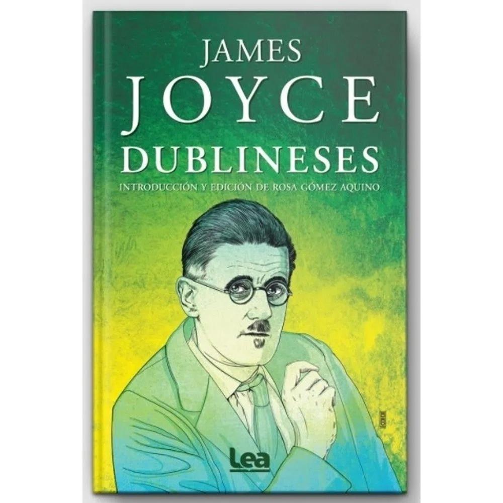 Dublinesess. James Joyce LEA Libro x 1.0 DUBLINESES (21)  Estos maravillosos cuentos son un excelente punto de partida para comenzar a adentrarse en el universo del gran escritor irlandé s y encarar luego la lectura de tí tulos de mayor comp