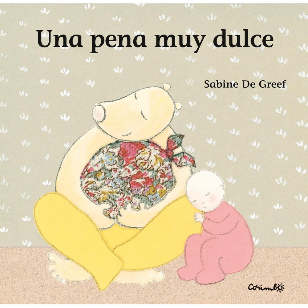 Una Pena Muy Dulce. Sabine De Greef (T.D) Editorial Corimbo Libro x 1.0 Una Pena Muy Dulce. Sabine De Greef ¡Vaya! ¿Qué le pasa a este bebé? Tiene una pena muy grande. Y de una pena tan grande hay que ocuparse. Sus amigos están ahí para guardarla y arroparla, hacerle car