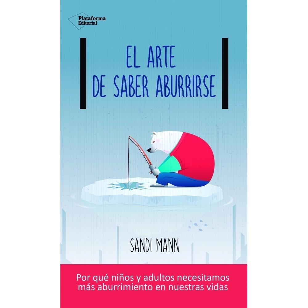 El Arte De Saber Aburrirse. Sandi Mann Plataforma Libro x 1.0 El arte de saber aburrirse Sandi Mann ISBN: 9788416820900 Páginas: 336 Colección: Actual Formato: Tapa blanda con solapas Año de publicación: 2017 Por qué niños y adultos necesitamos más aburrimie