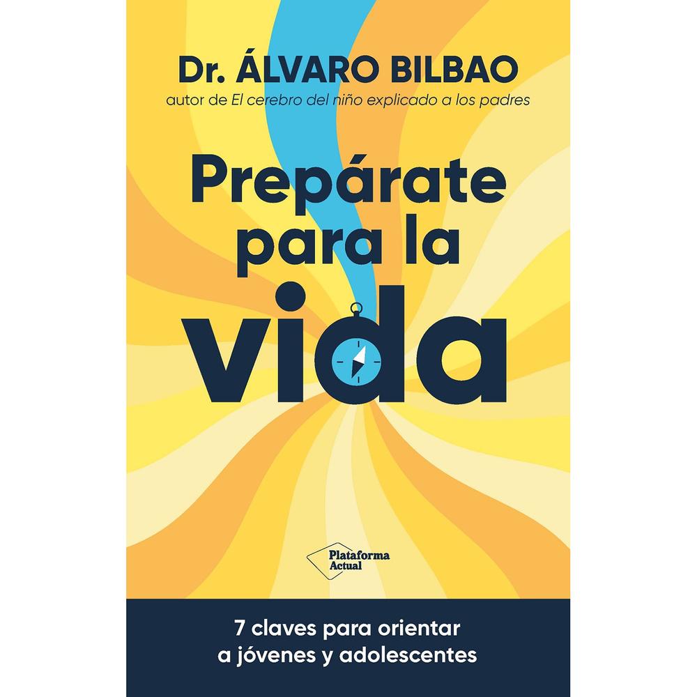 Prepárate Para La Vida. Dr. Alvaro Bilbao Plataforma Libro x 1.0 PREPARATE PARA LA VIDA (24)   ¿Cómo construir una vida feliz? ¿Qué camino tomar en los estudios? ¿Qué pasa con el alcohol? ¿Cómo gestionar el primer amor o el primer rechazo? ¿Cómo sortear relaciones 