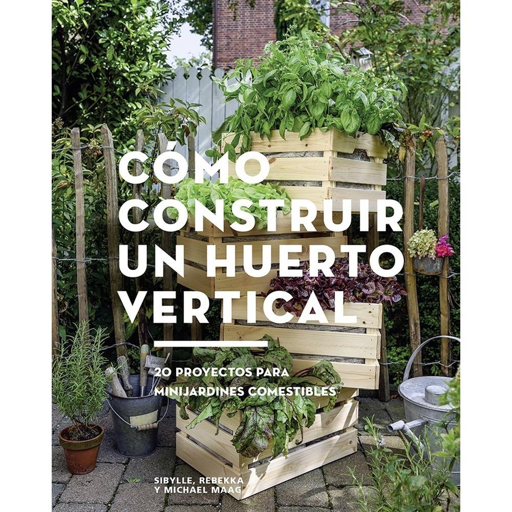 Cómo Construir Un Huerto Vertical Gustavo Gili Libro x 1.0 ¿Te gustaría cultivar tus propias verduras y hortalizas, pero no tienes espacio en casa? Las paredes y las superficies verticales de los pequeños jardines y terrazas ofrecen excelentes oportunidades p