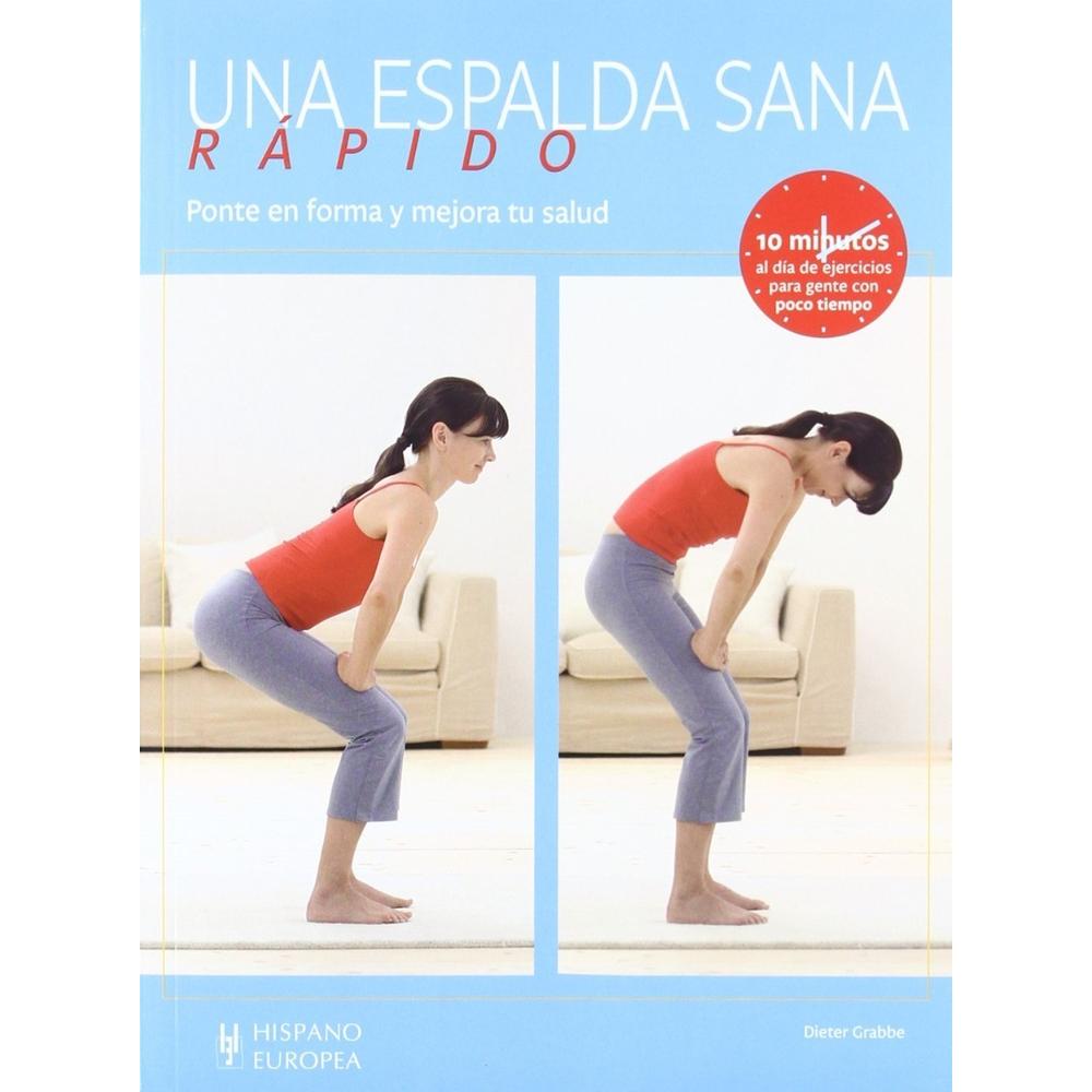 Una Espalda Sana Rápido. Ponte En Forma Y Mejora Tu Salud Hispano Europea Libro x 1.0 ESPALDA SANA RAPIDO - PONTE FORMA MEJOR SALUD Los ejercicios rápidos de espalda son ejercicios cortos pero eficaces que reforzarán la musculatura de tu espalda. Necesitarás muy poco tiempo: sólo 10