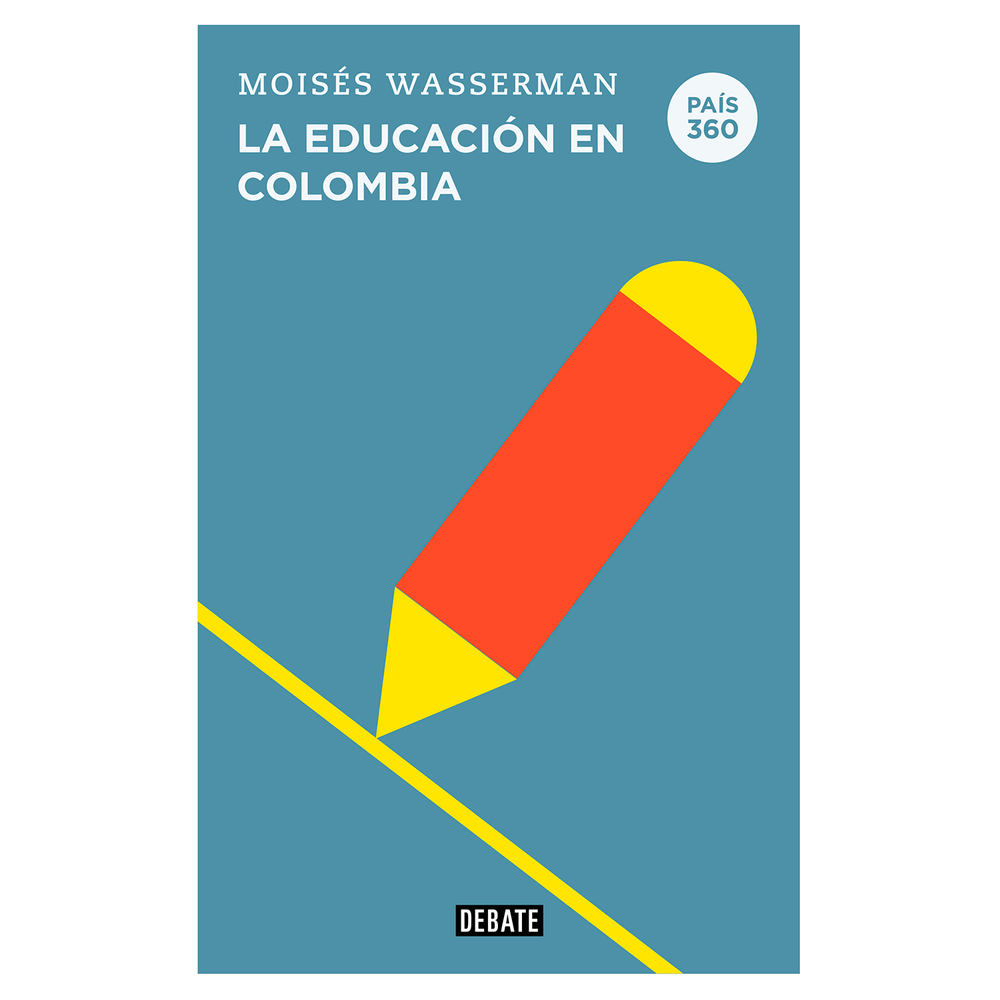 La Educación En Colombia. Moisés Wasserman Debate Libro x 1.0 PAIS 360 LA EDUCACION EN COLOMBIA Desde la Antigüedad se les confió a las escuelas, a los maestros, el trascendental proceso de transmitir el conocimiento a las nuevas generaciones. De modo que compr