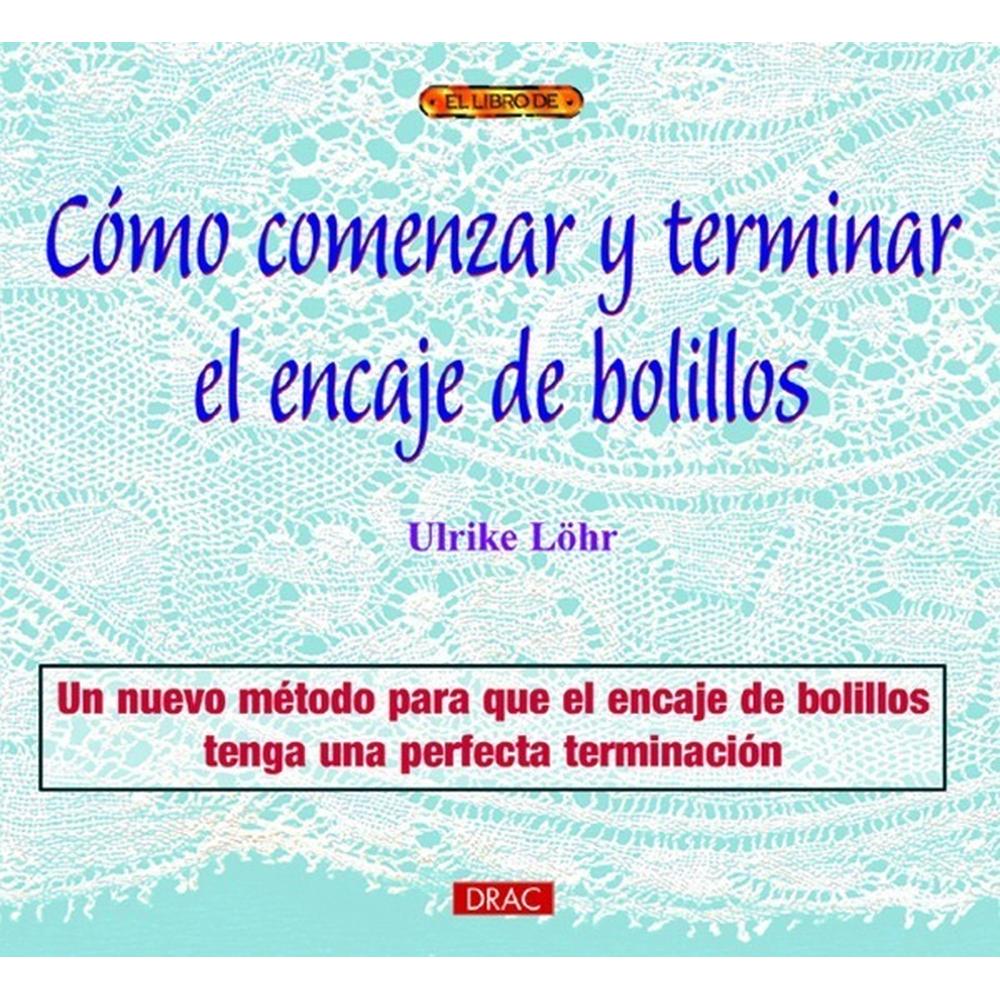 Cómo Comenzar Y Terminar El Encaje De Bolillos Editorial Del Drac Libro x 1.0 CÓMO COMENZAR Y TERMINAR EL ENCAJE DE BOLILLOS   El libro sirve tanto de manual de aprendizaje para principiantes como de obra de consulta para iniciados.  La terminación de un encaje de bolillos hay 