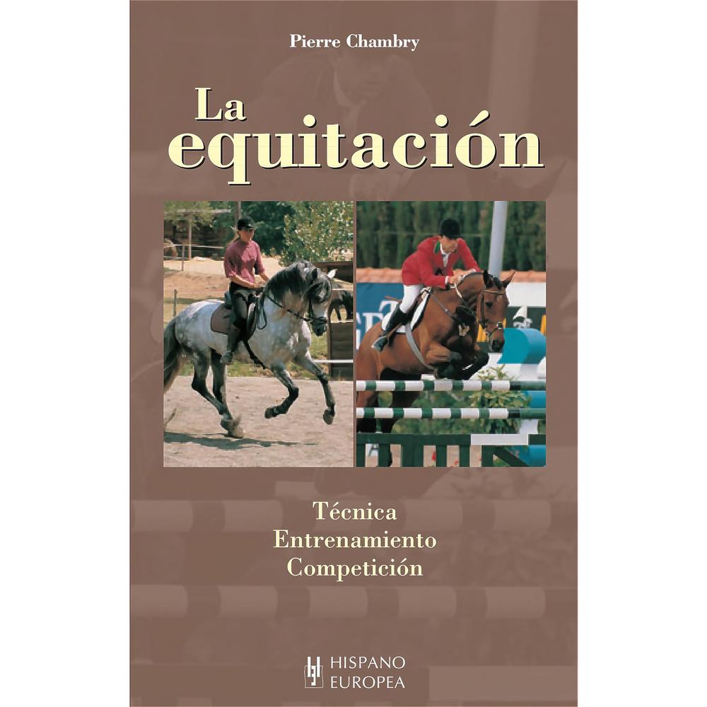 La Equitación. Tecnica - Entrenamiento - Competición Hispano Europea Libro x 1.0 LA EQUITACION Esta obra, estructurada en cuatro apartados básicos, nos detalla en profundidad el conocimiento morfológico y conductual del caballo, la enseñanza básica de la equitación, el perfeccio