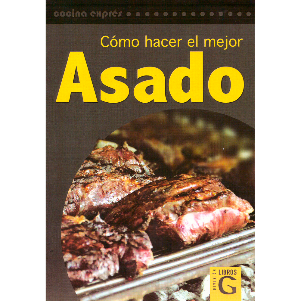 Como Hacer El Mejor Asado Generico Libro x 1.0 COMO HACER EL MEJOR ASADO  Un libro imprescindible tanto para asadores experimentados como para aquellos o aquellas que están dando sus primeros pasos en el arte de lograr que la carne llegue a los pl