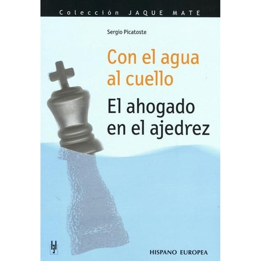 Con El Agua Al Cuello. El Ahogado En El Ajedrez Hispano Europea Libro x 1.0 CON EL AGUA AL CUELLO EL AHOGADO AJEDREZ   Las tablas por ahogado siempre han despertado la admiración del aficionado por su espectacularidad y carácter inverosímil, hasta ahora no se había dedicado n