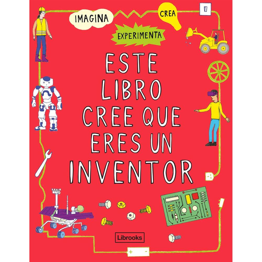 Este Libro Cree Que Eres Un Inventor Librooks Libro x 1.0 Este Libro Cree Que Eres Un Inventor Este libro cree que eres un inventor Science Museum de Londres & Harriet Russell ¿Quién no ha soñado de niño con ser inventor? ¡Prepárate para convertirte en el p