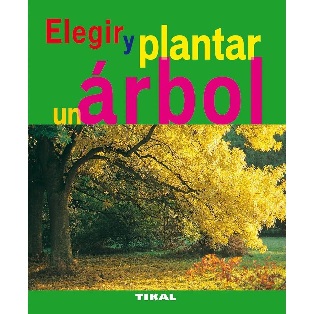 Elegir Y Plantar Un Árbol. Jardinería Y Plantas Ediciones Tikal Libro x 1.0 Elegir Y Plantar Un Árbol. Jardinería Y Plantas Ediciones Tikal Libro x 1.0